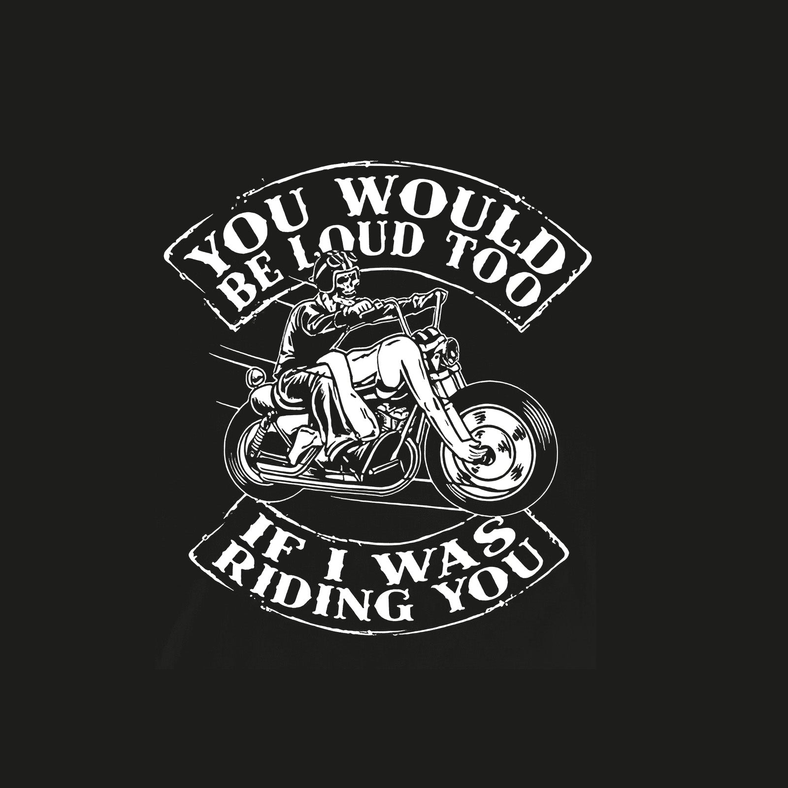 Minnieskull Cool You Would Be Loud Too Skull Motorcycle Printed Women T-Shirt - chicyea