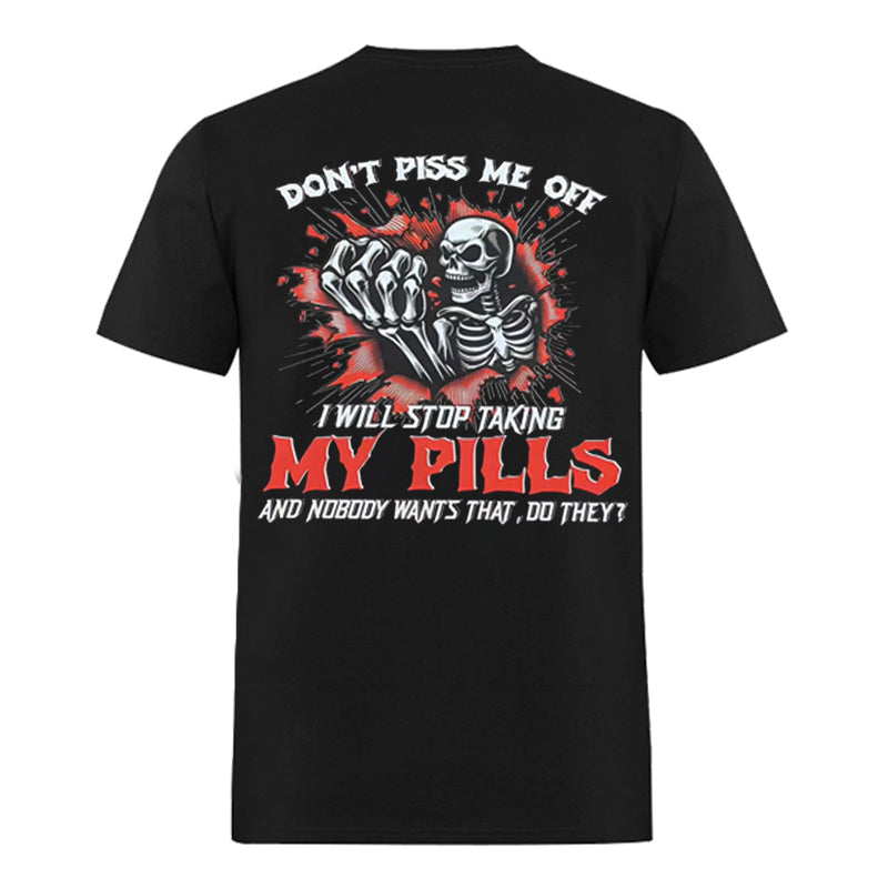 Don't Piss Me I Will Stop Taking My Pills And Nobody Wants That, Do They? Printed Men's T-shirt