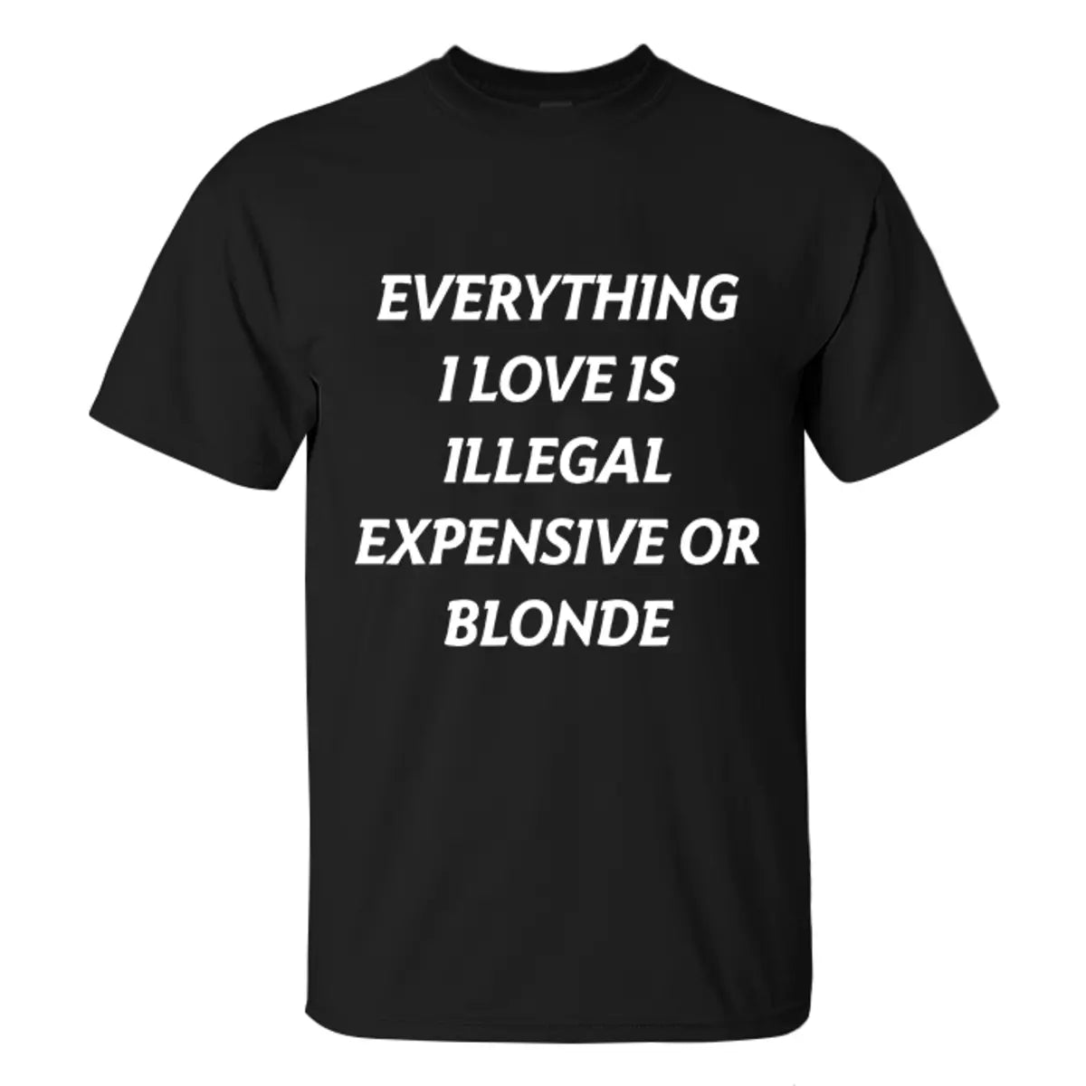 Everything I Love Is Illegal Expensive Or Blonded Printed Men's T-shirt