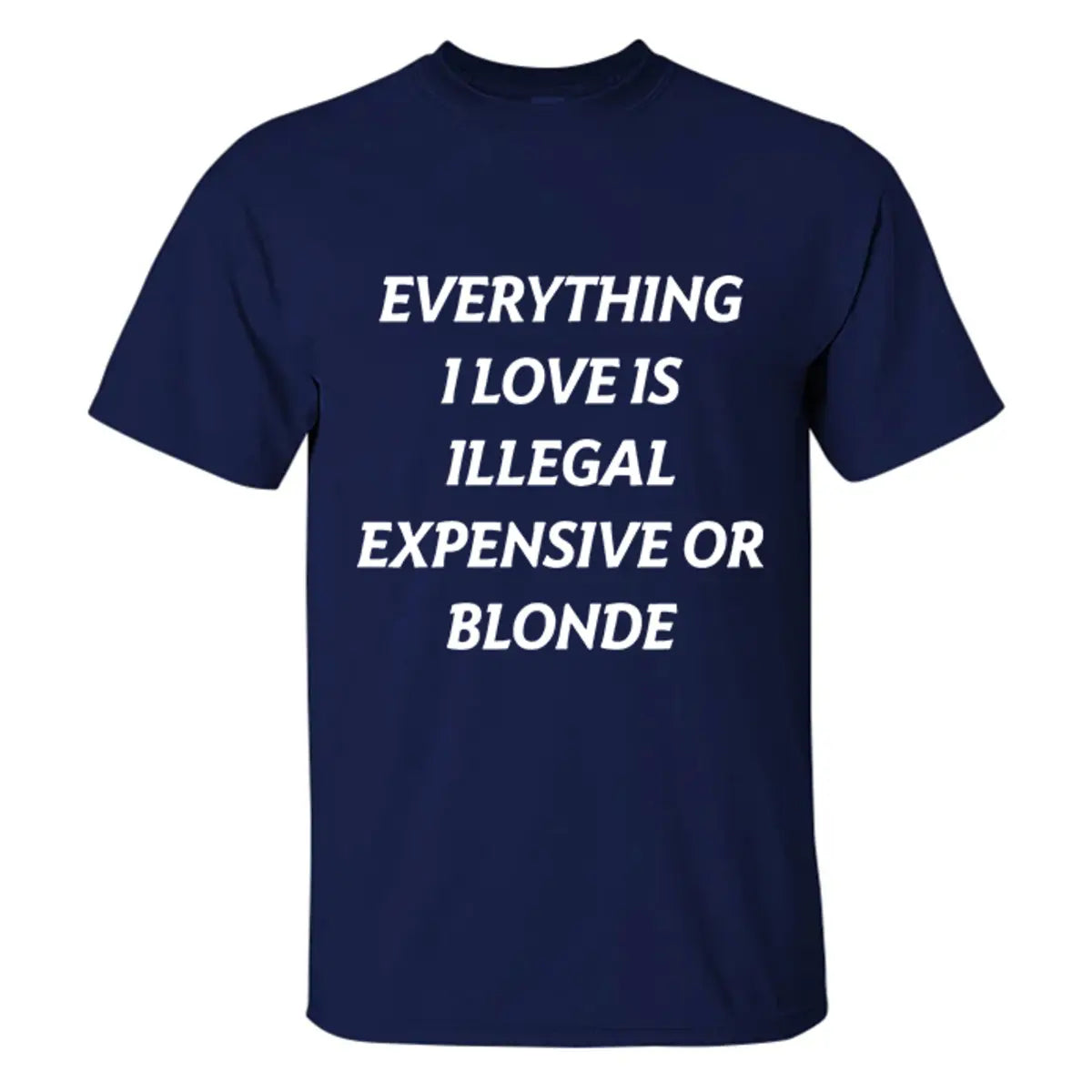 Everything I Love Is Illegal Expensive Or Blonded Printed Men's T-shirt