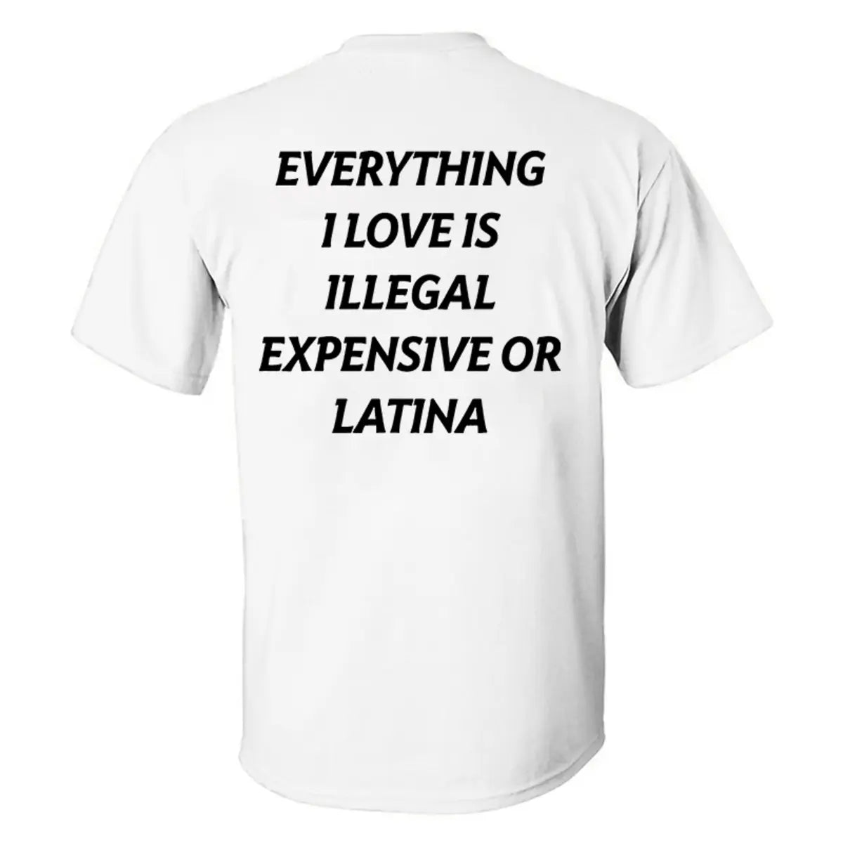 Everything I Love Is Illegal Expensive Or Latina Printed Men's T-shirt