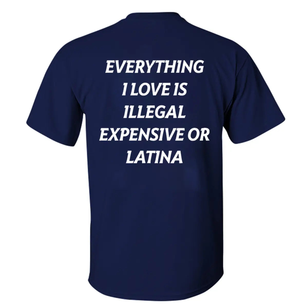 Everything I Love Is Illegal Expensive Or Latina Printed Men's T-shirt