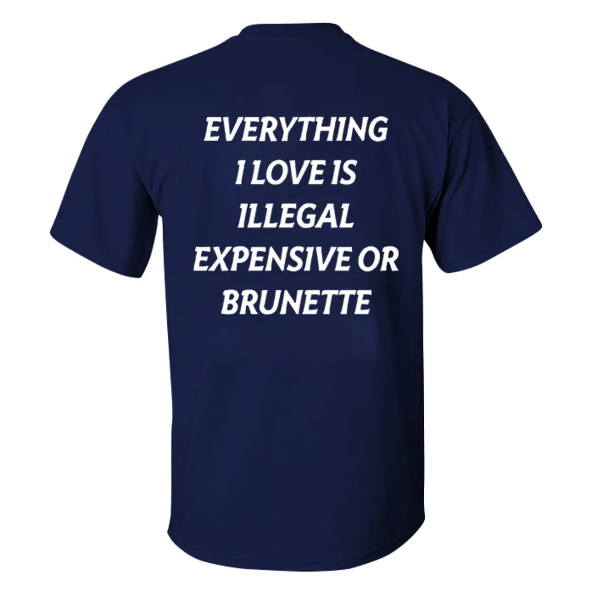 Everything I Love Is Illegal Expensive Or Brunette Printed Men's T-shirt