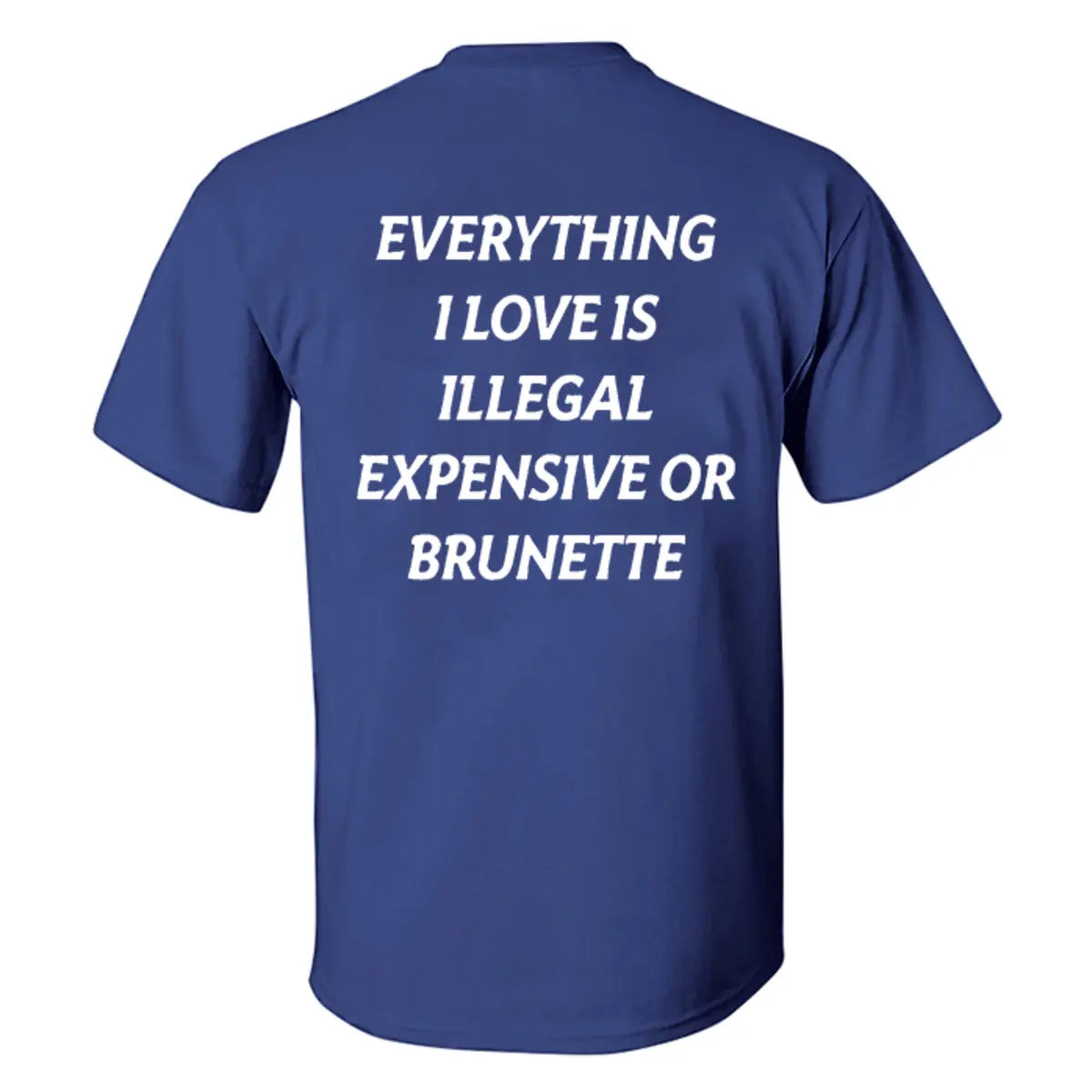 Everything I Love Is Illegal Expensive Or Brunette Printed Men's T-shirt