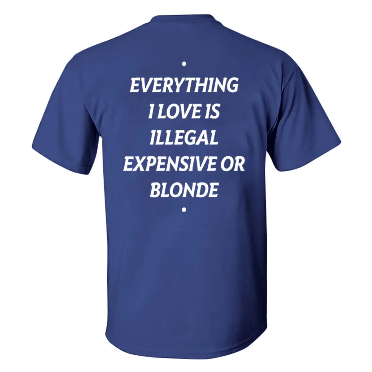 Everything I Love Is Illegal Expensive Or Blonde Printed Men's T-shirt