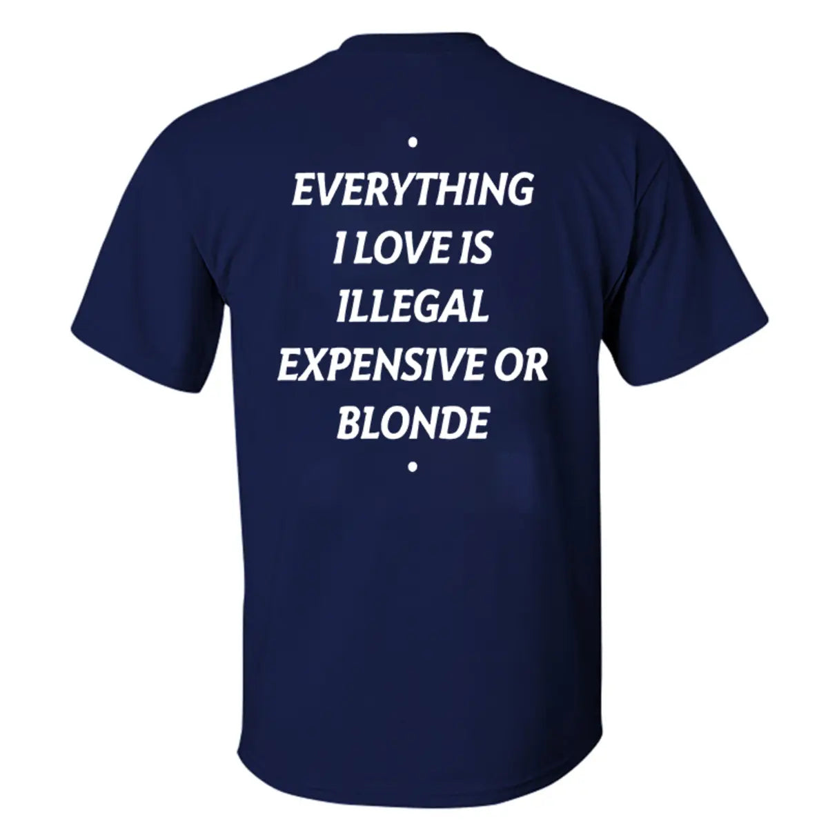 Everything I Love Is Illegal Expensive Or Blonde Printed Men's T-shirt