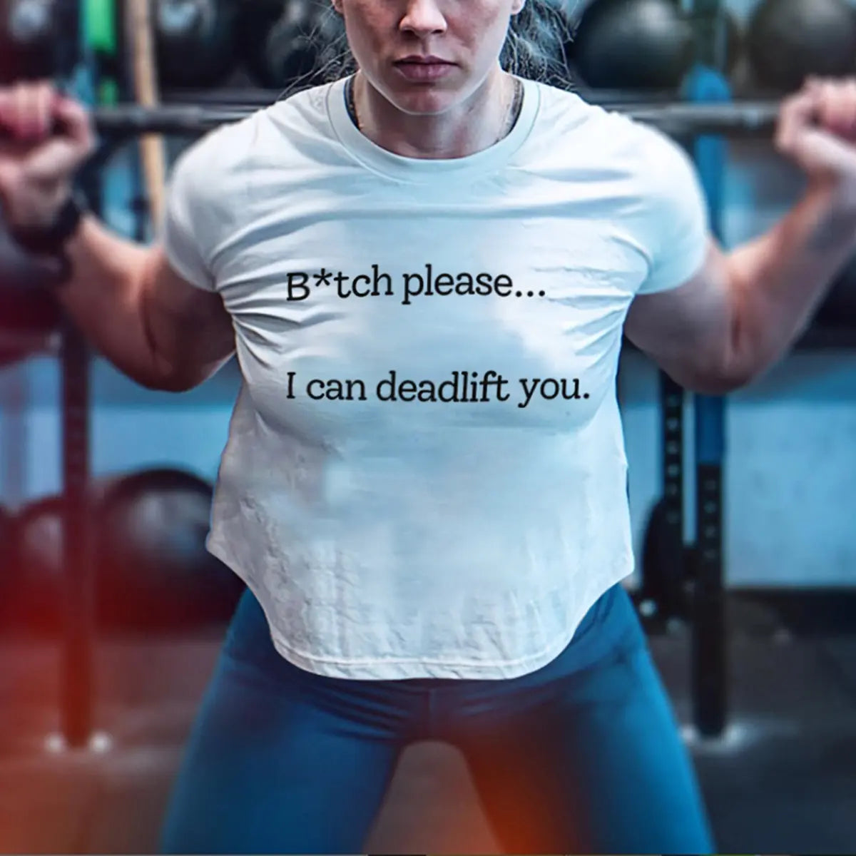 B*tch Please... I Can Deadlift You Printed Women's T-shirt