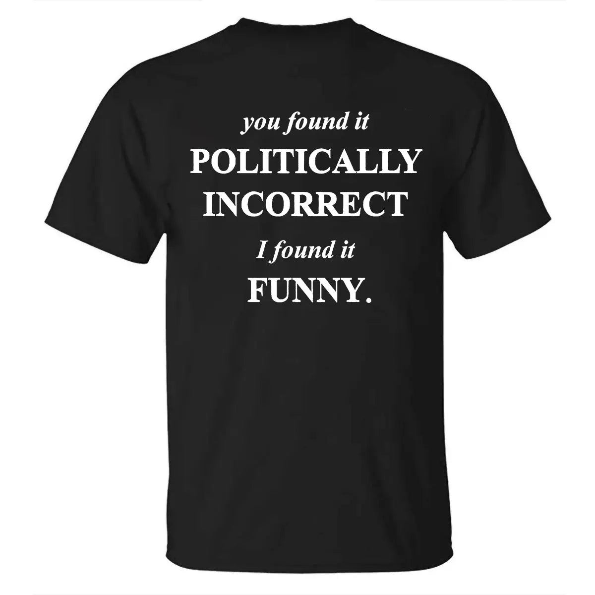 You Found It Politically Incorrect I Found It Funny Printed Men's T-shirt