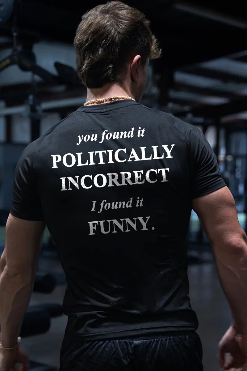 You Found It Politically Incorrect I Found It Funny Printed Men's T-shirt