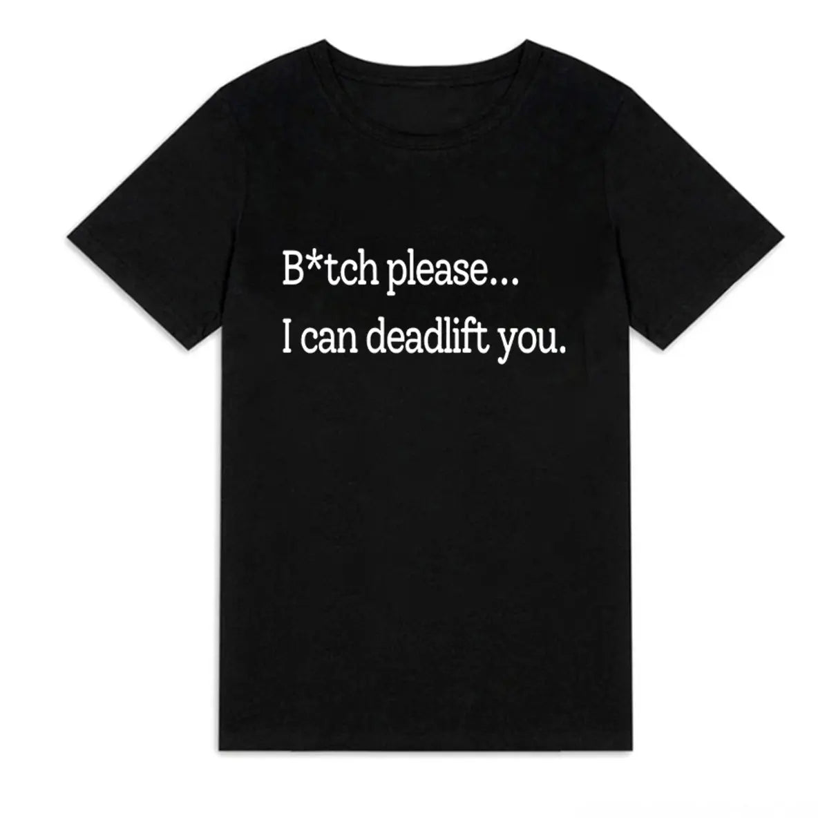B*tch Please... I Can Deadlift You Printed Women's T-shirt