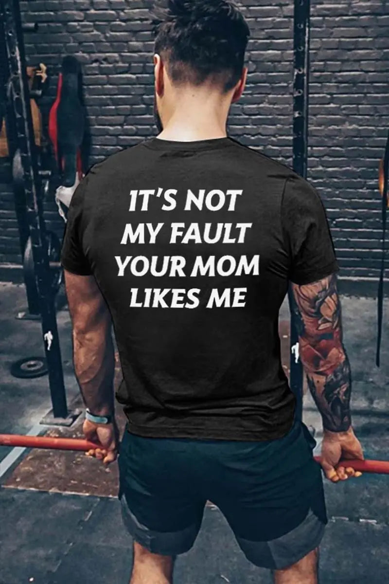 It's Not My Fault Your Mom Likes Me Printed Men's T-shirt