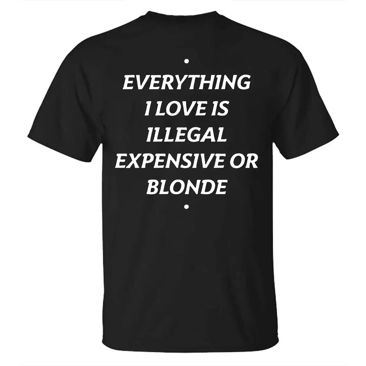 Everything I Love Is Illegal Expensive Or Blonde Printed Men's T-shirt