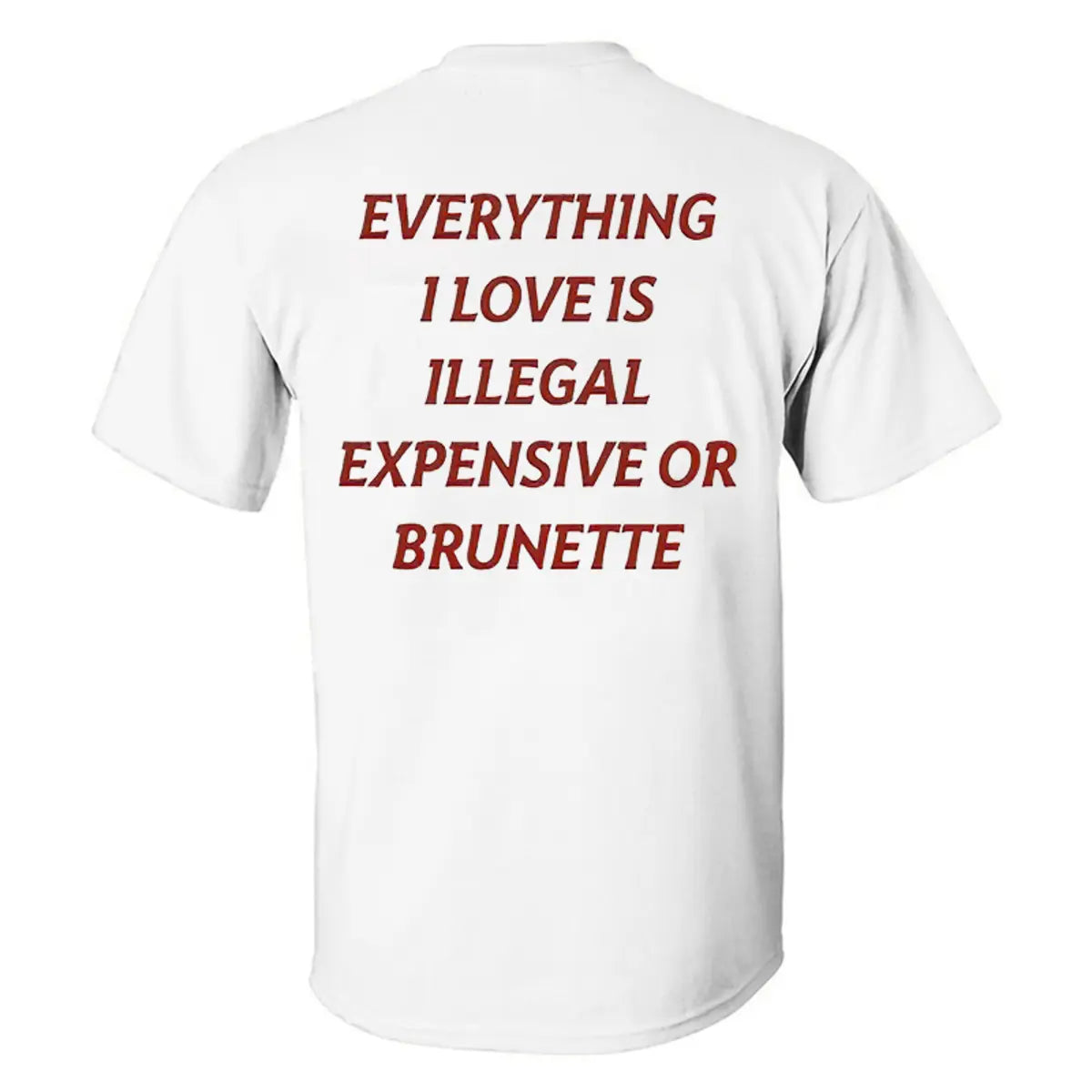 Everything I Love Is Illegal Expensive Or Brunette Printed Men's T-shirt