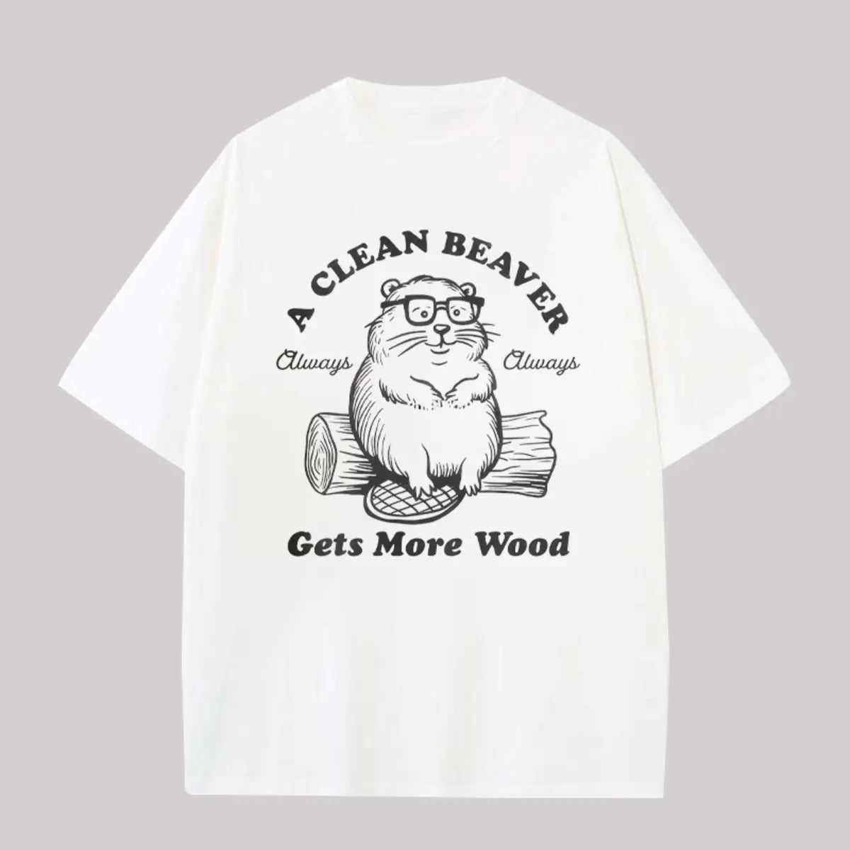 A Clean Beaver Always Gets More Wood Printed Oversized Unisex T-shirts