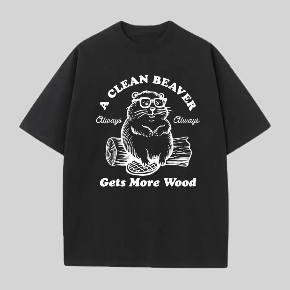 A Clean Beaver Always Gets More Wood Printed Oversized Unisex T-shirts