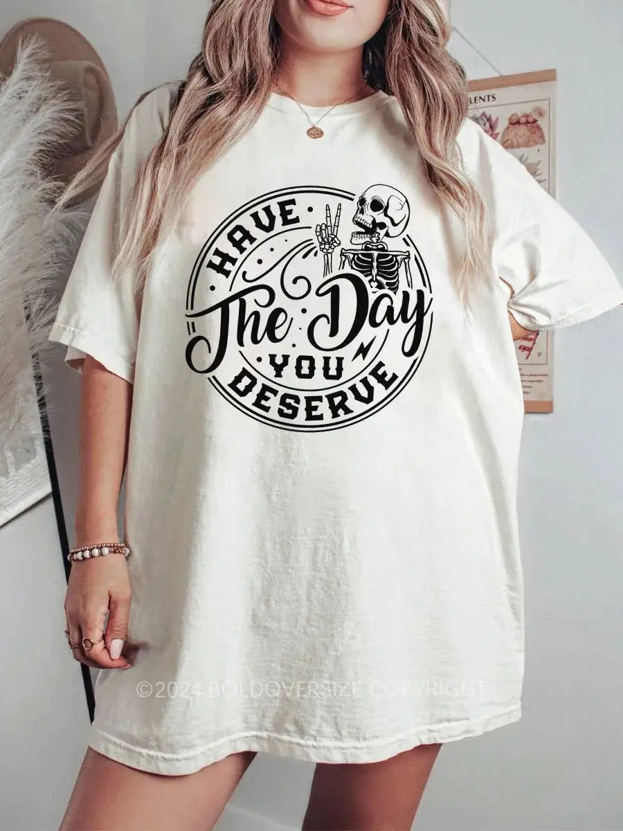 Have The Day You Deserve Printed Oversized Unisex T-shirts