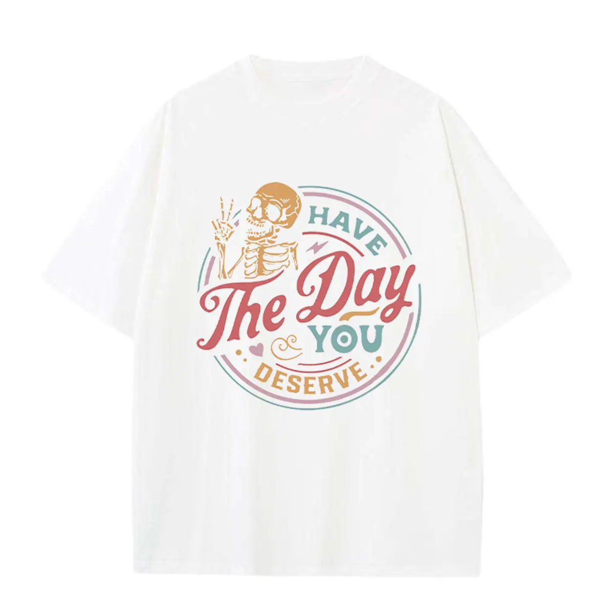Have The Day You Deserve Printed Oversized Unisex T-shirts