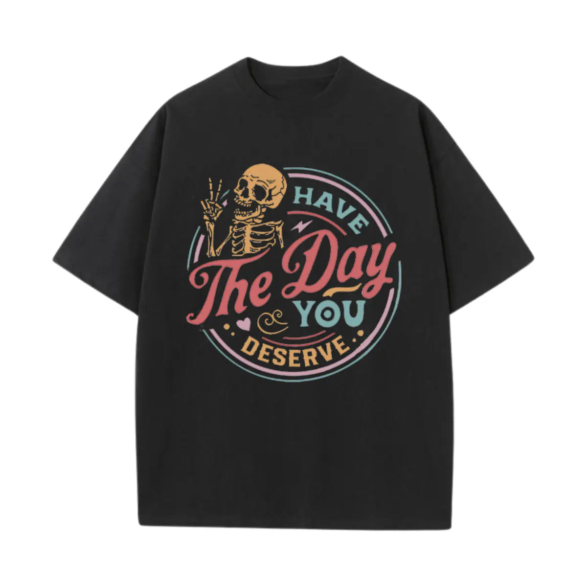 Have The Day You Deserve Printed Oversized Unisex T-shirts