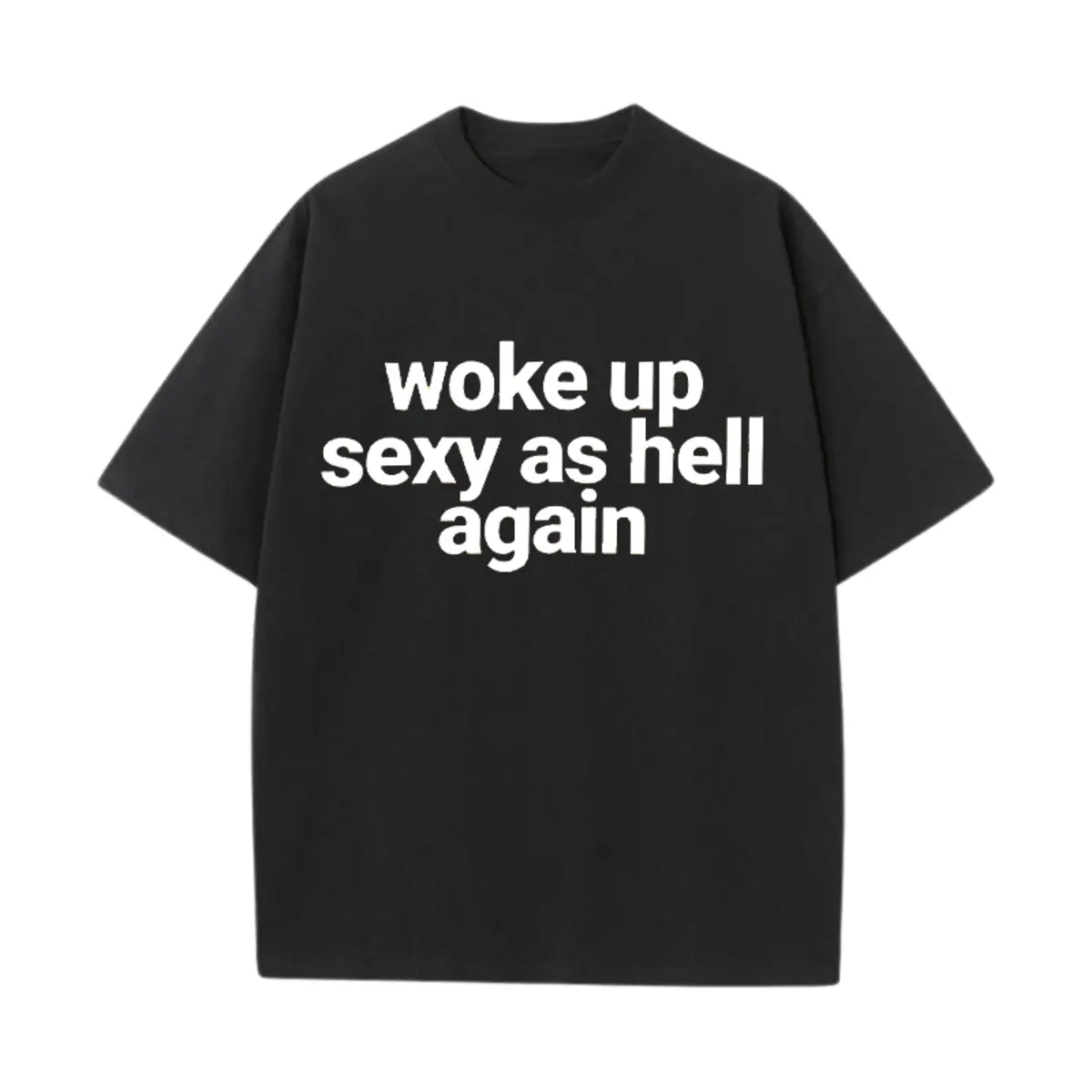 Woke Up Sexy As Hell Again Printed Oversized Unisex T-shirts