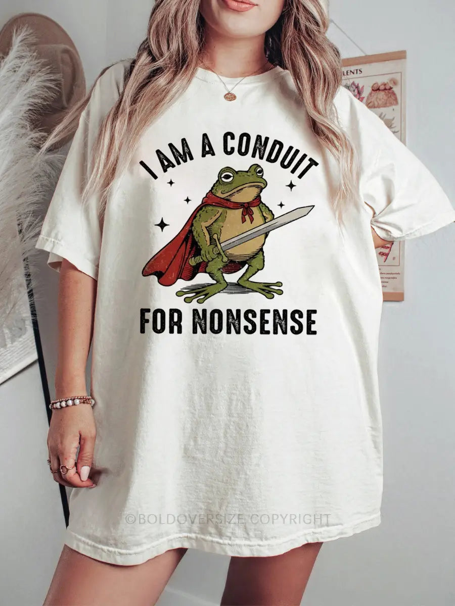 I Am A Conduit For Nonsense Printed Oversized Unisex T-shirts