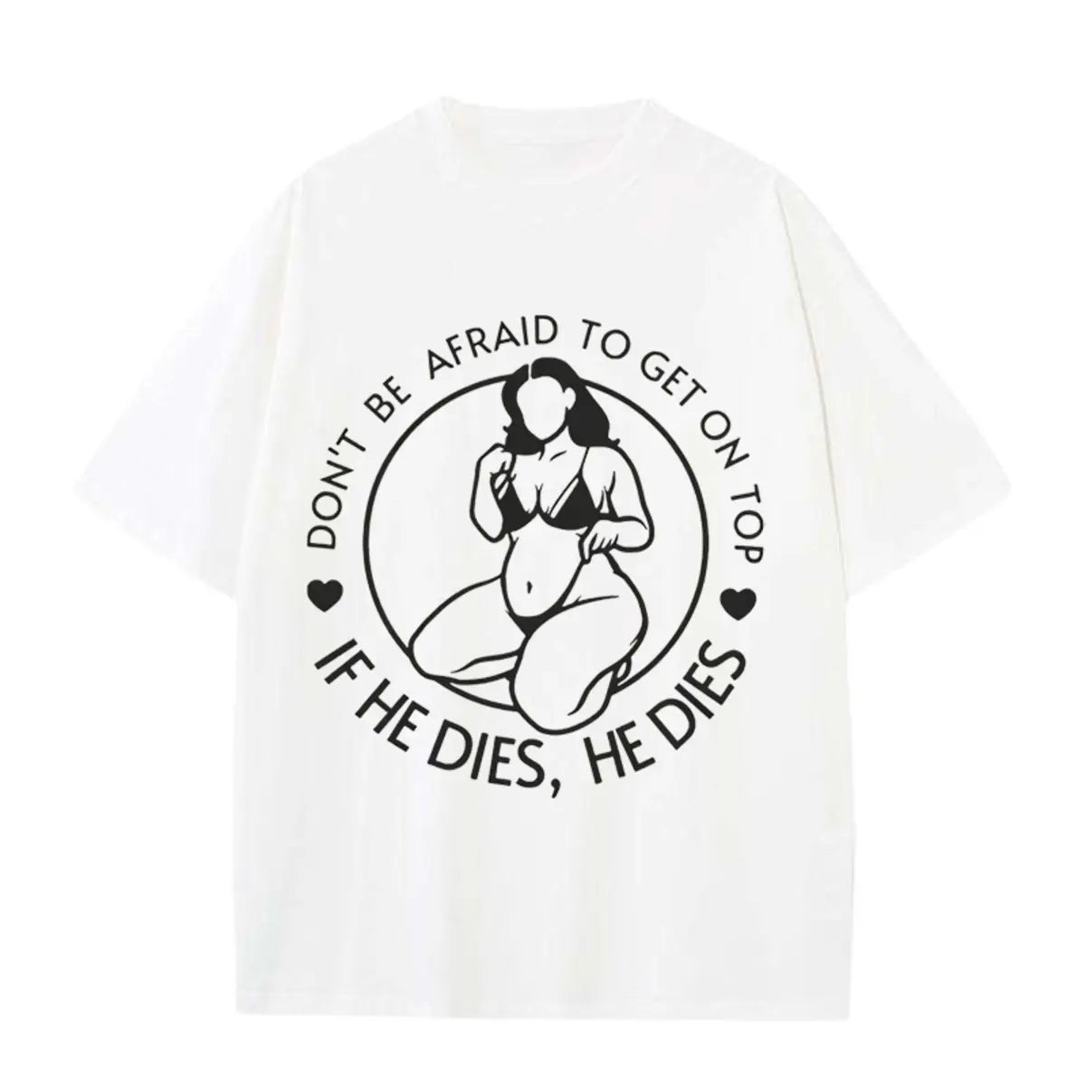 Don't Be Afraid To Be On Top If He Dies Printed Oversized Unisex T-shirts