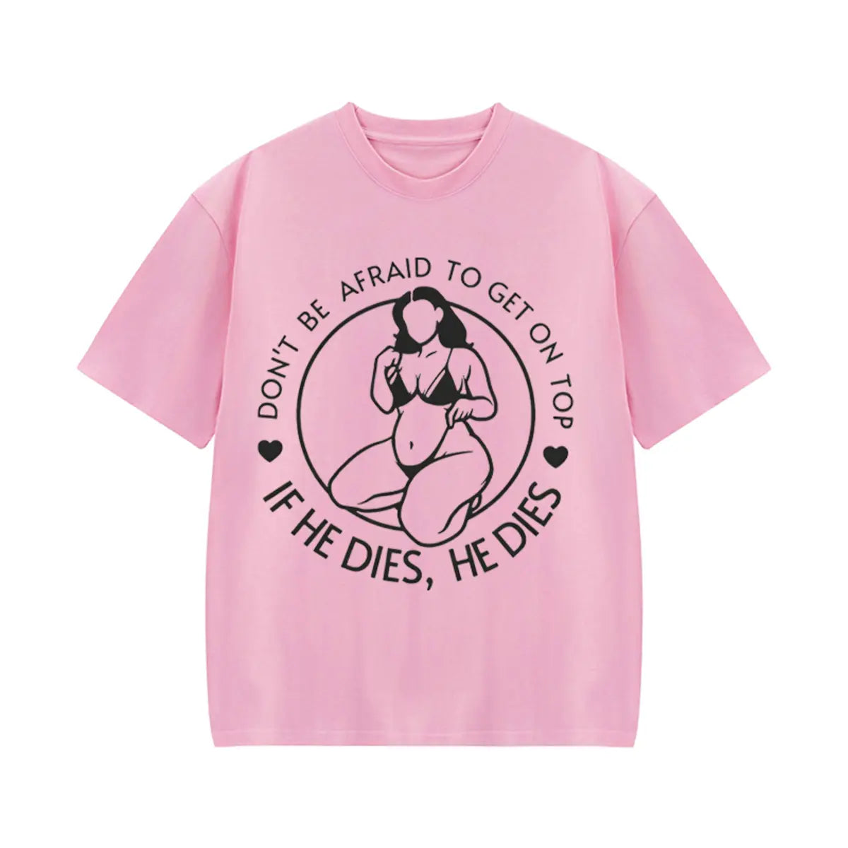 Don't Be Afraid To Be On Top If He Dies Printed Oversized Unisex T-shirts
