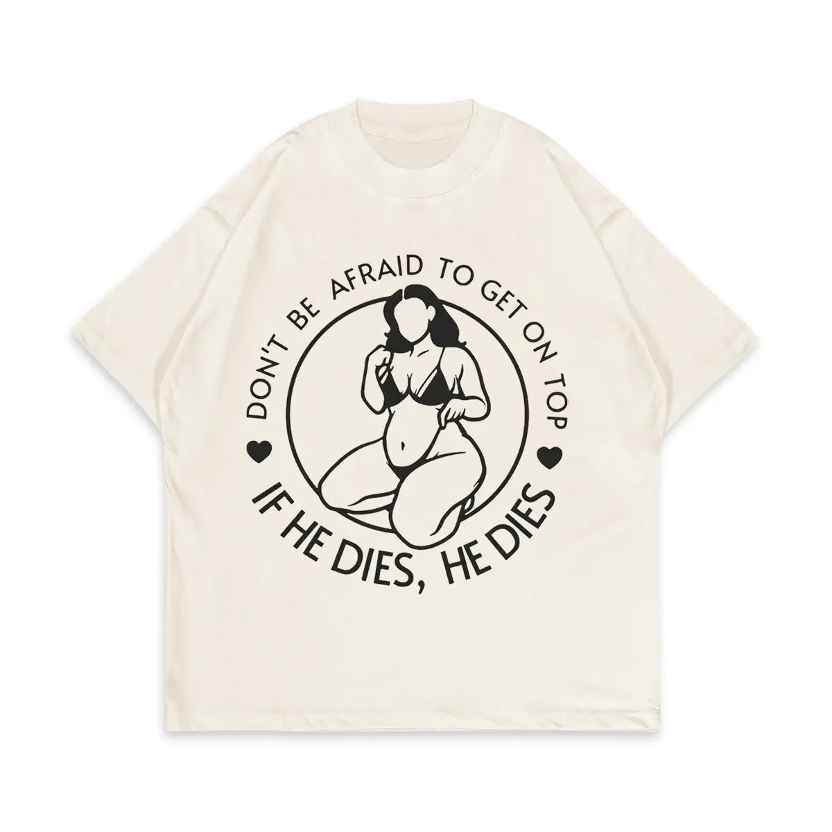 Don't Be Afraid To Be On Top If He Dies Printed Oversized Unisex T-shirts
