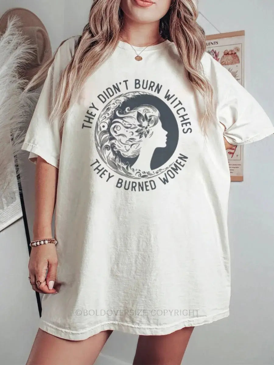 They Didnt Burn Witches They Burned Women Printed Oversized Unisex T-shirts