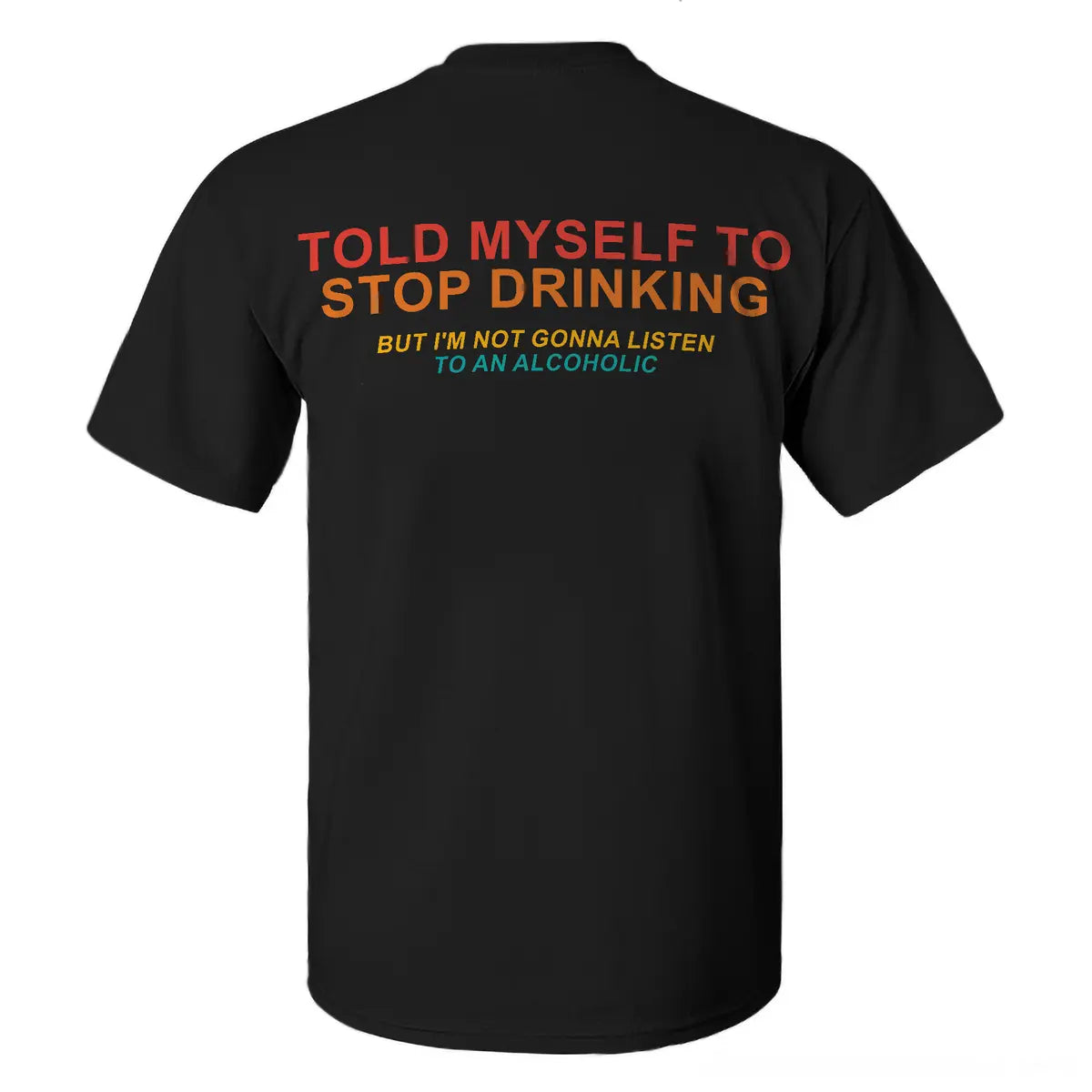 Told Myself To Stop Drinking But I'm Not Gonna Listen To An Alcoholic Printed Men's T-shirt