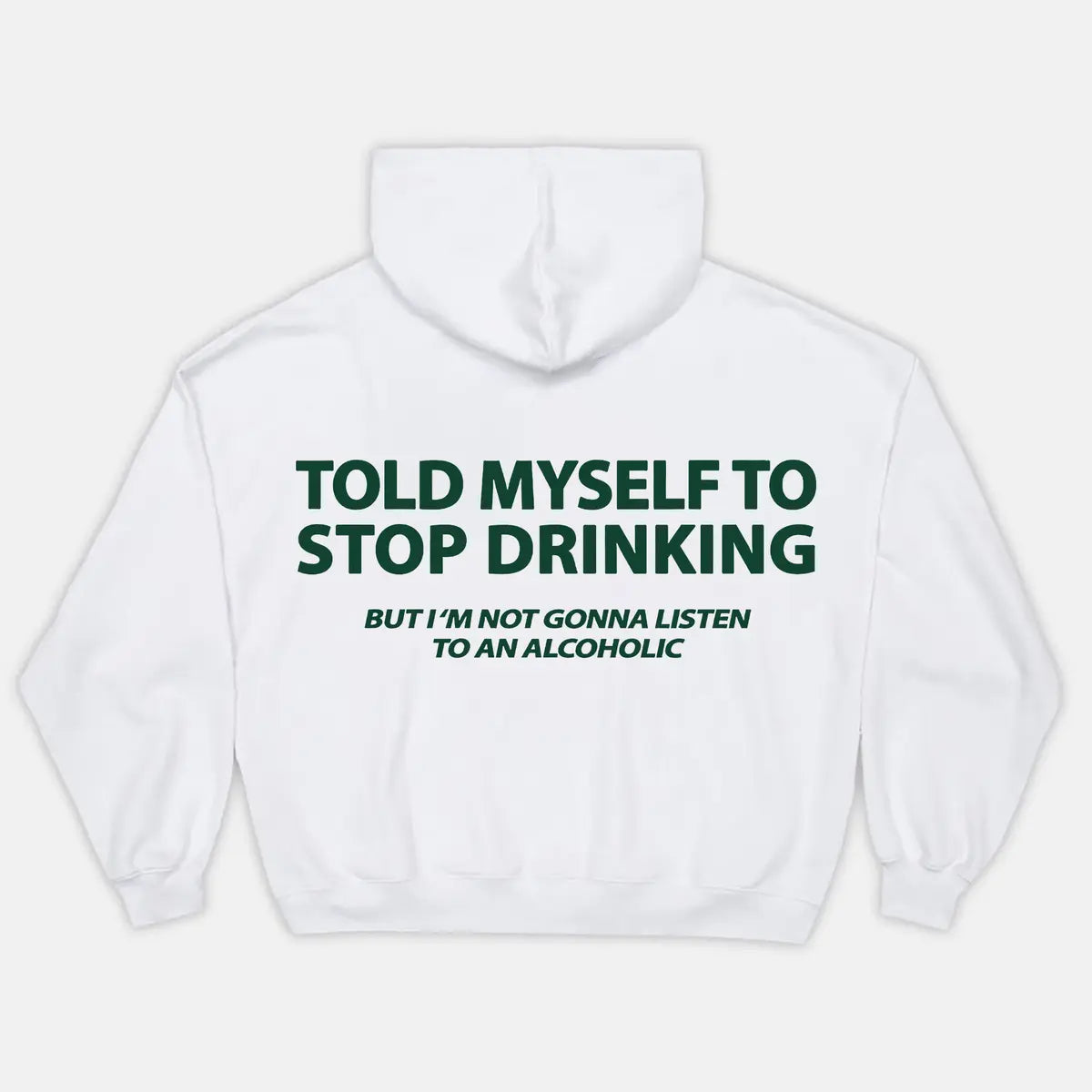 Told Myself To Stop Drinking But I'm Gonna Listen To An Alcoholic Printed Oversized Unisex Hoodie