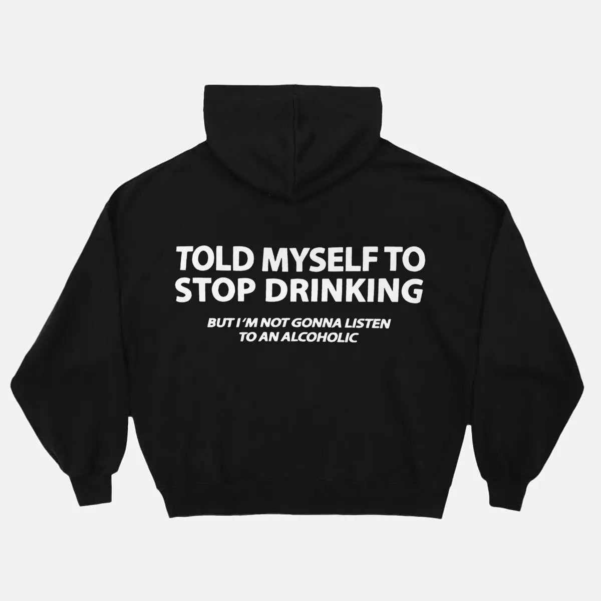Told Myself To Stop Drinking But I'm Gonna Listen To An Alcoholic Printed Oversized Unisex Hoodie