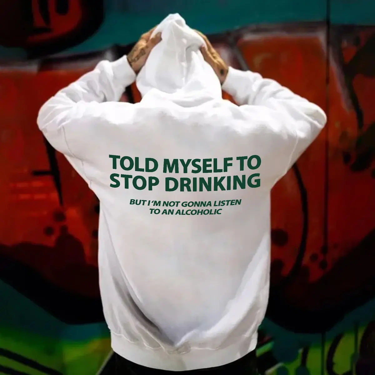 Told Myself To Stop Drinking But I'm Gonna Listen To An Alcoholic Printed Oversized Unisex Hoodie