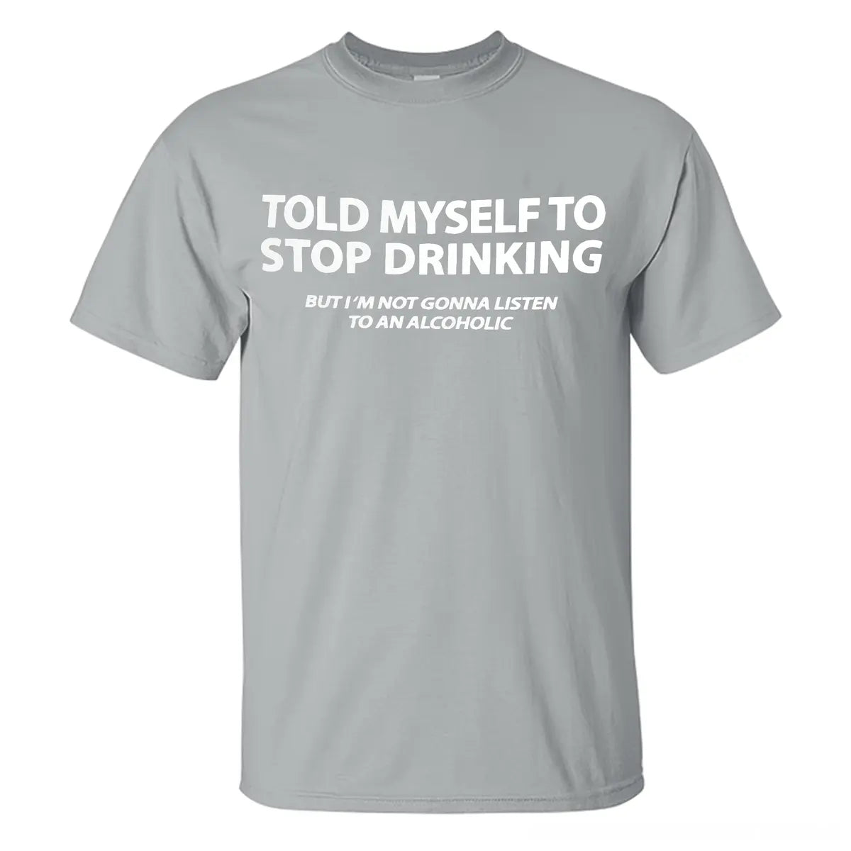 Told Myself To Stop Drinking But I'm Not Gonna Listen To An Alcoholic Printed Men's T-shirt