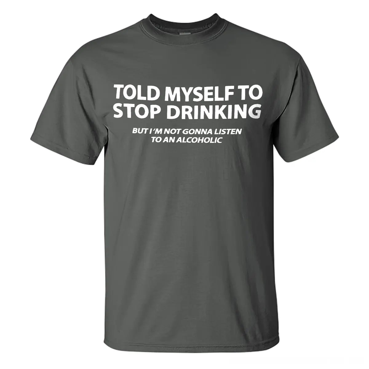Told Myself To Stop Drinking But I'm Not Gonna Listen To An Alcoholic Printed Men's T-shirt