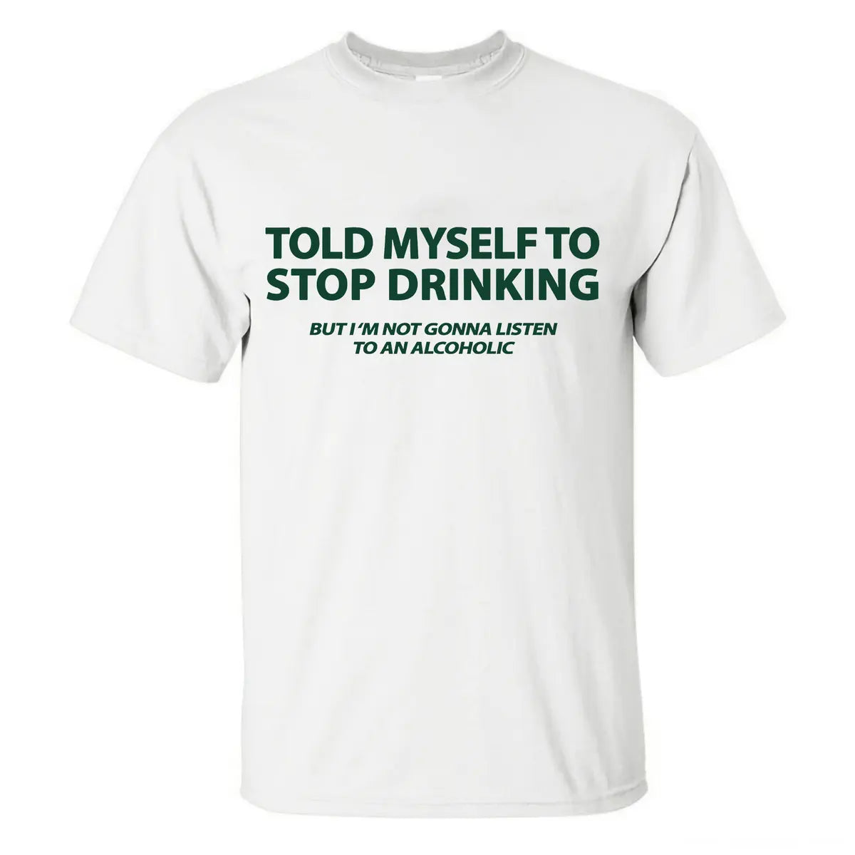 Told Myself To Stop Drinking But I'm Not Gonna Listen To An Alcoholic Printed Men's T-shirt