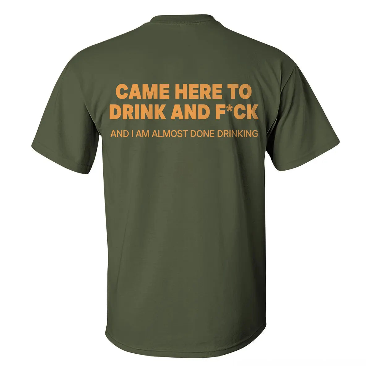 Came Here To Drink And F*ck And I Am Almost Done Drinking Printed Men's T-shirt