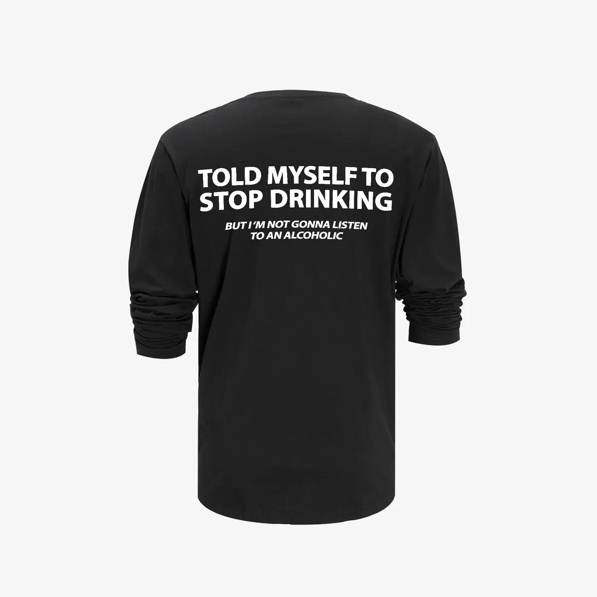 Told Myself To Stop Drinking But I'm Not Gonna Listen To An Alcoholic Printed Long Sleeve Men's T-shirt