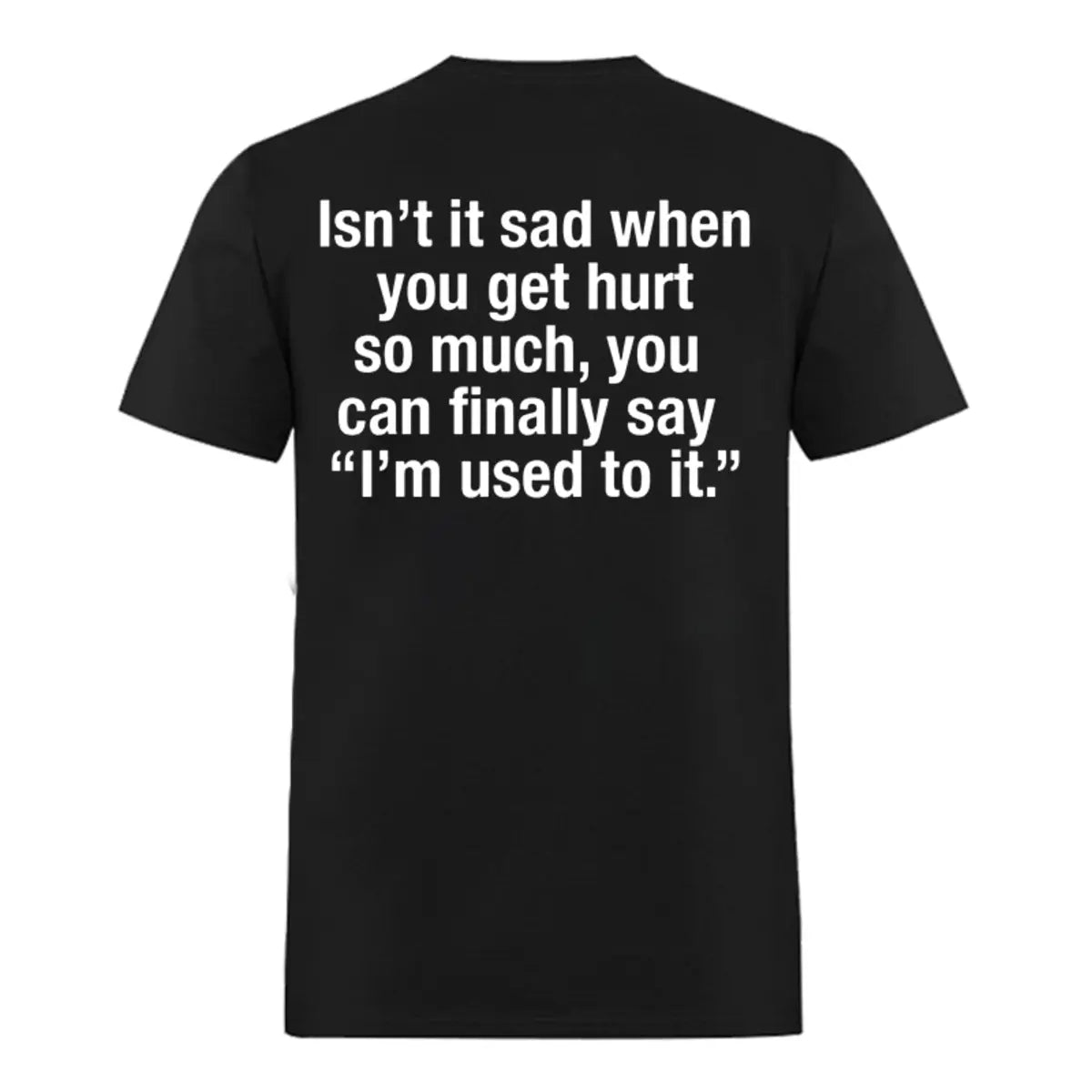 Isn't It Sad When You Get Hurt So Much Printed Oversized Unisex T-shirts Image - 1