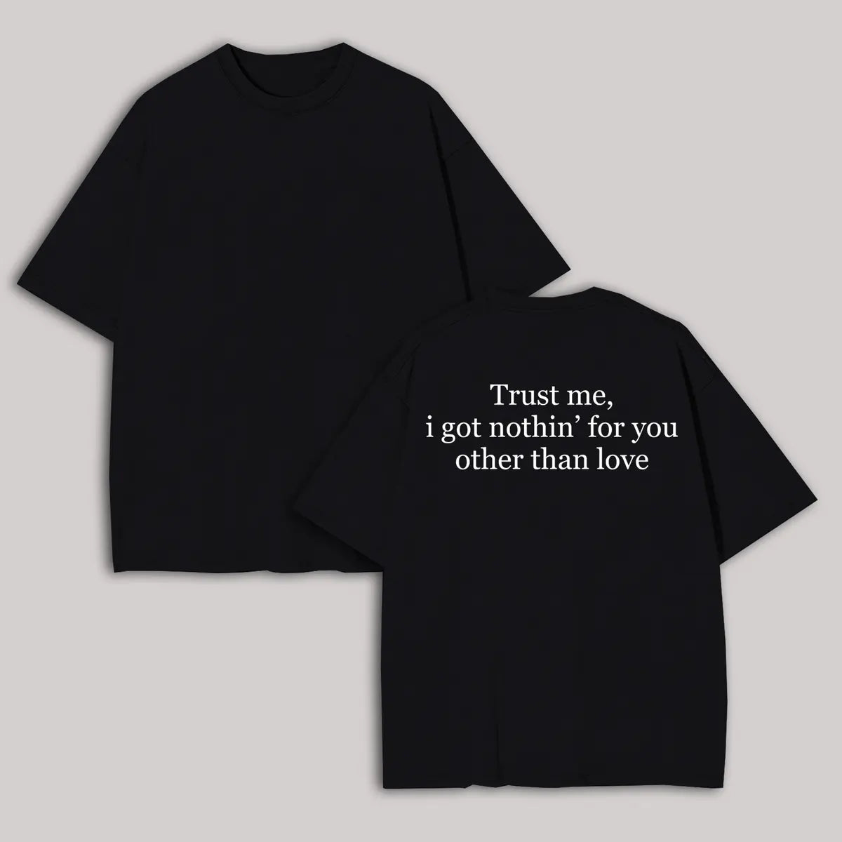 Trust Me, I Got Nothin' For You Other Than Love Printed Oversized Unisex T-shirt