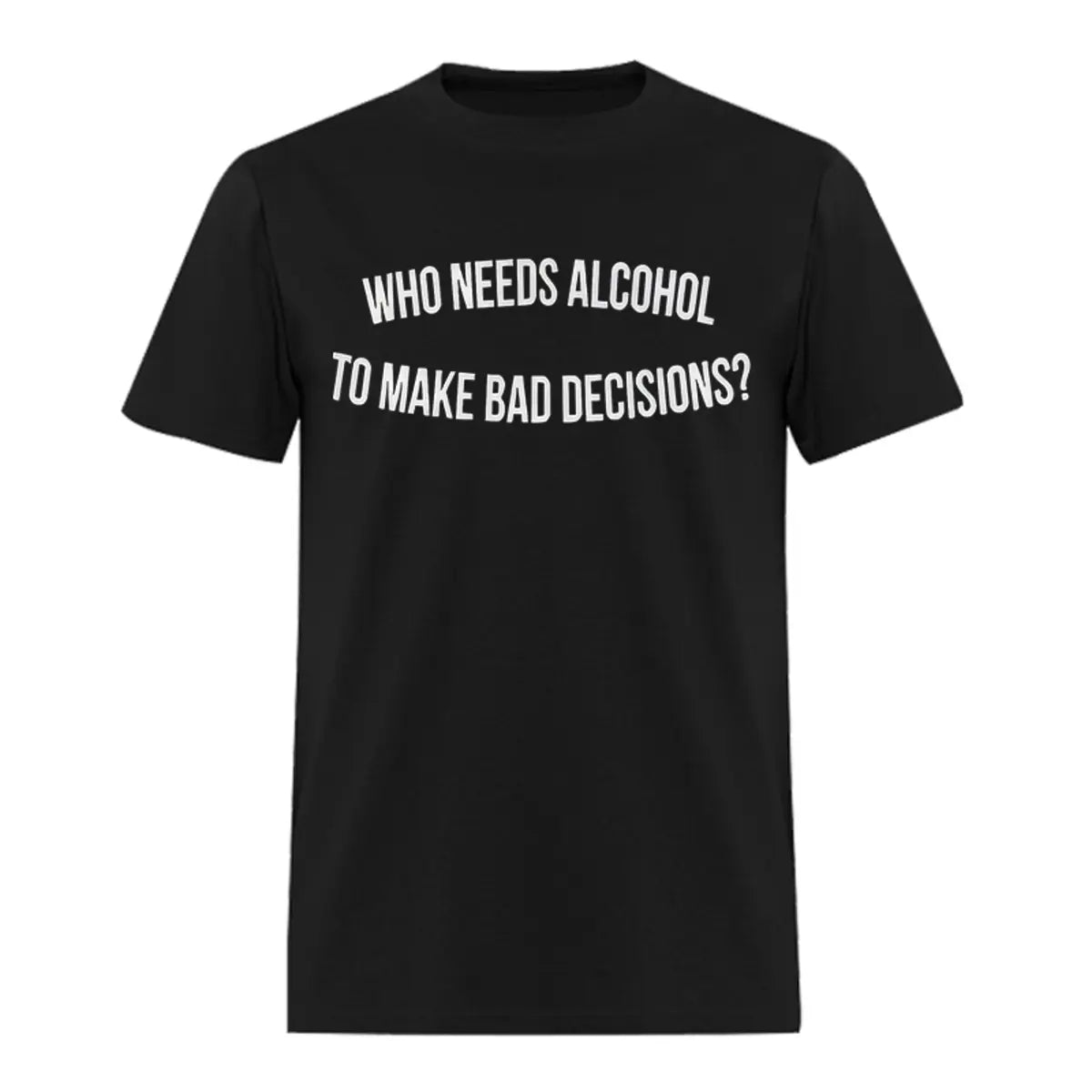 Who Needs Alcohol To Make Bad Decisions? Printed Oversized Unisex T-shirts Image - 2