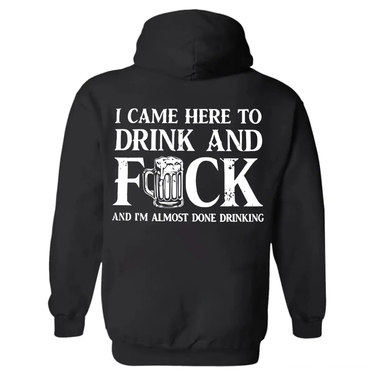 I Came Here To Drink And F And I'm Almost Done Drinking Printed Fleece-lined Unisex Hoodie
