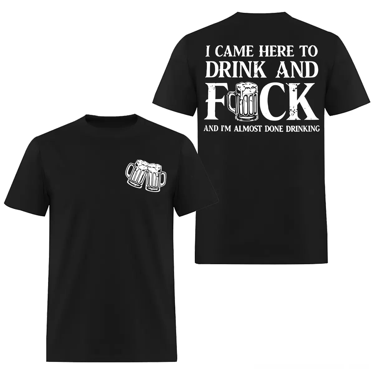 I Came Here To Drink And F And I'm Almost Done Drinking Printed Men's T-shirt