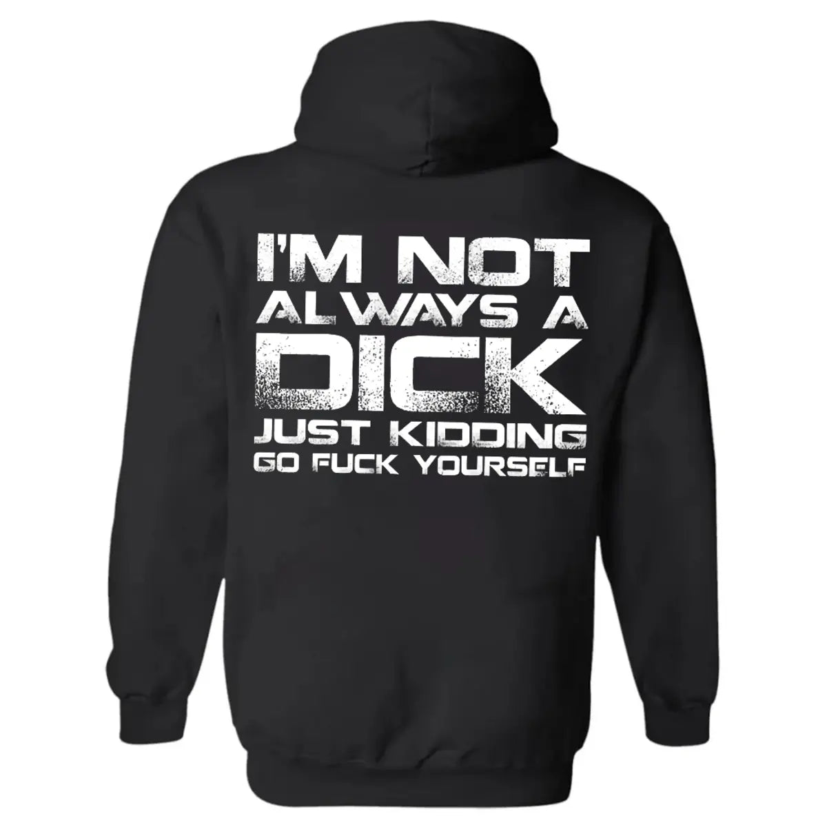 I'm Not Always A Dick Just Kidding Go F*ck Yourself Printed Fleece-lined Unisex Hoodie