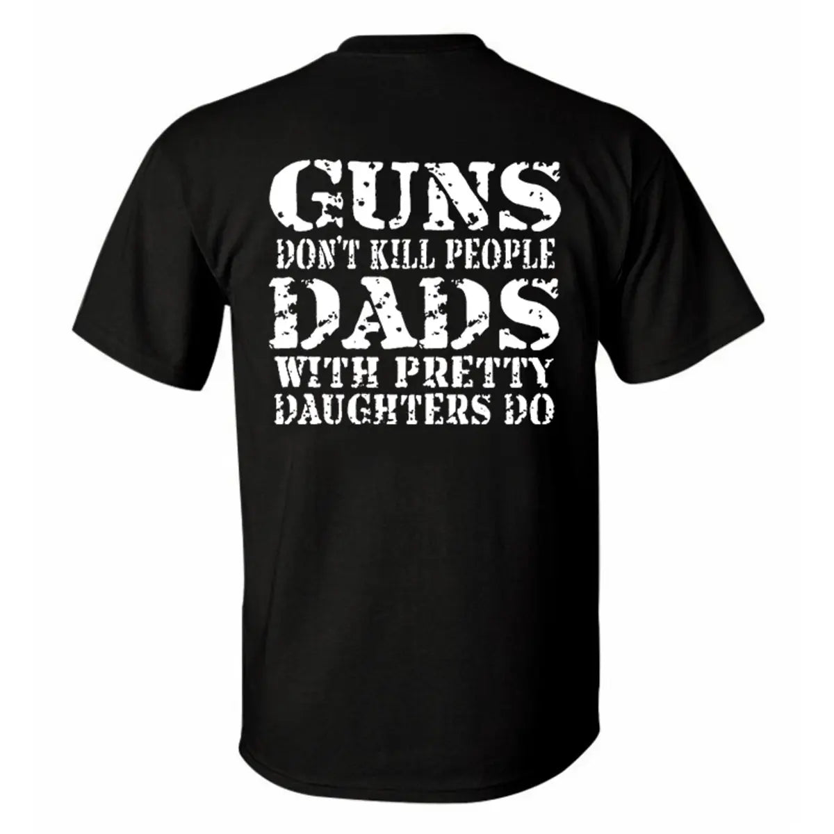 Guns Don't Kill People Dads With Pretty Daughters Do Printed Men's T-Shirt