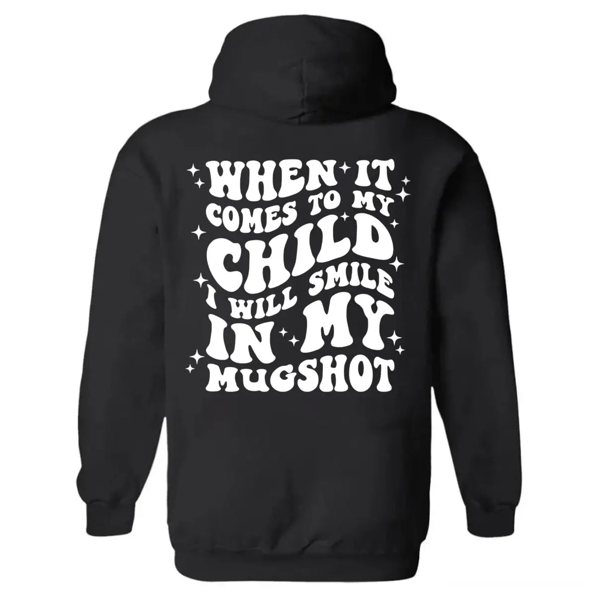 When It Comes To My Child Will Smile In My Mugshot Printed Fleece-lined Unisex Hoodie