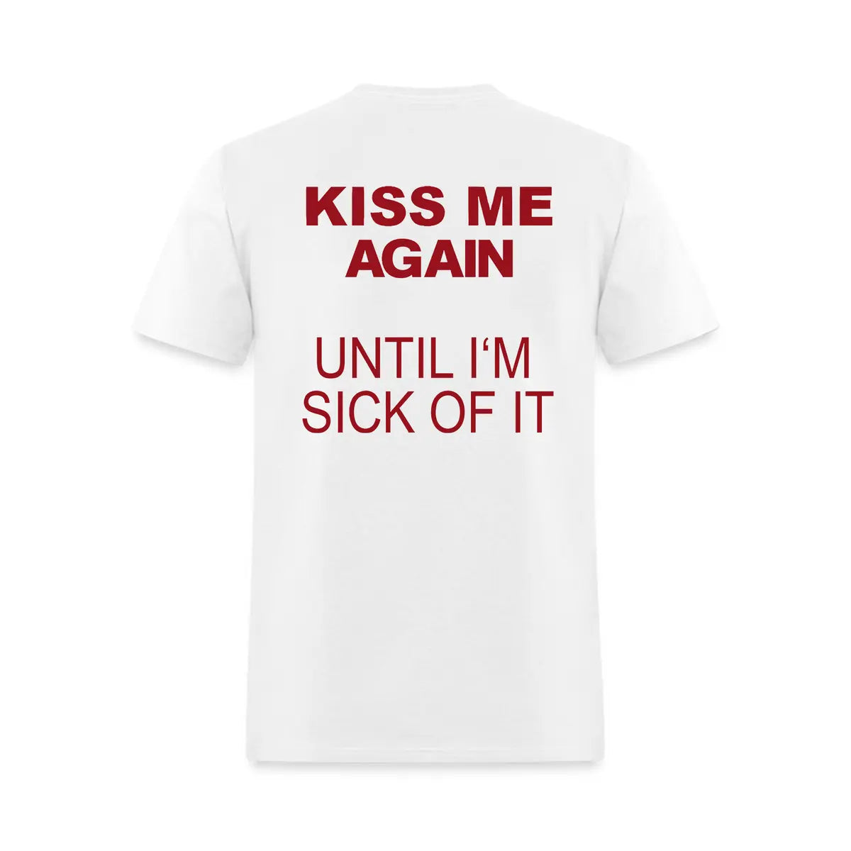 Kiss Me Again Until I'm Sick of It Printed Men's T-Shirt