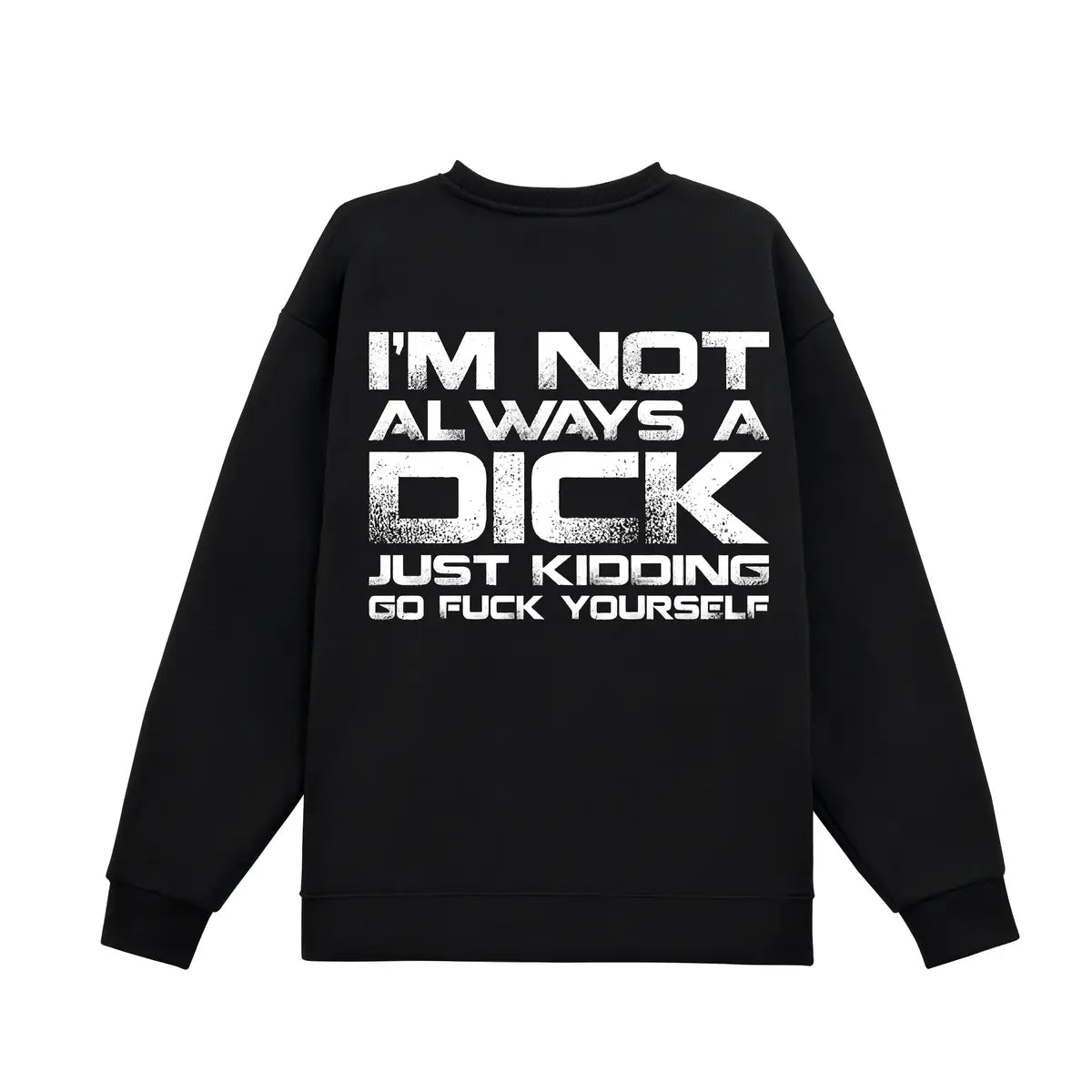 I'm Not Always A Dick Just Kidding Go F Yourself Printed Fleece-lined Unisex Sweatshirt
