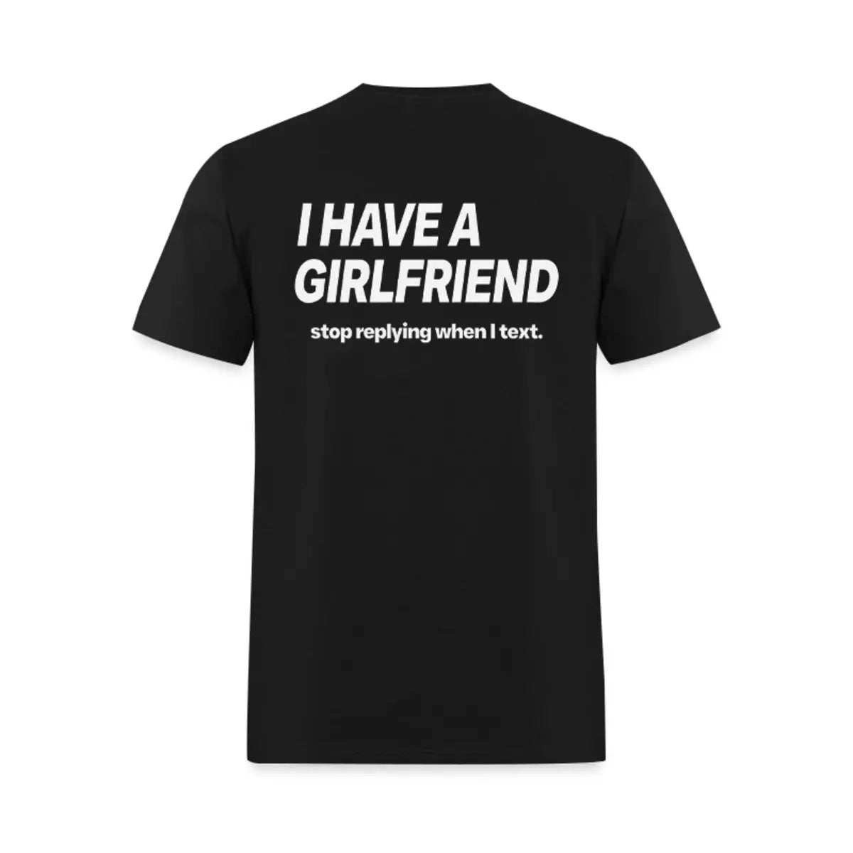 I Have A Girlfriend Stop Replying When I Text Printed Men's T-Shirt