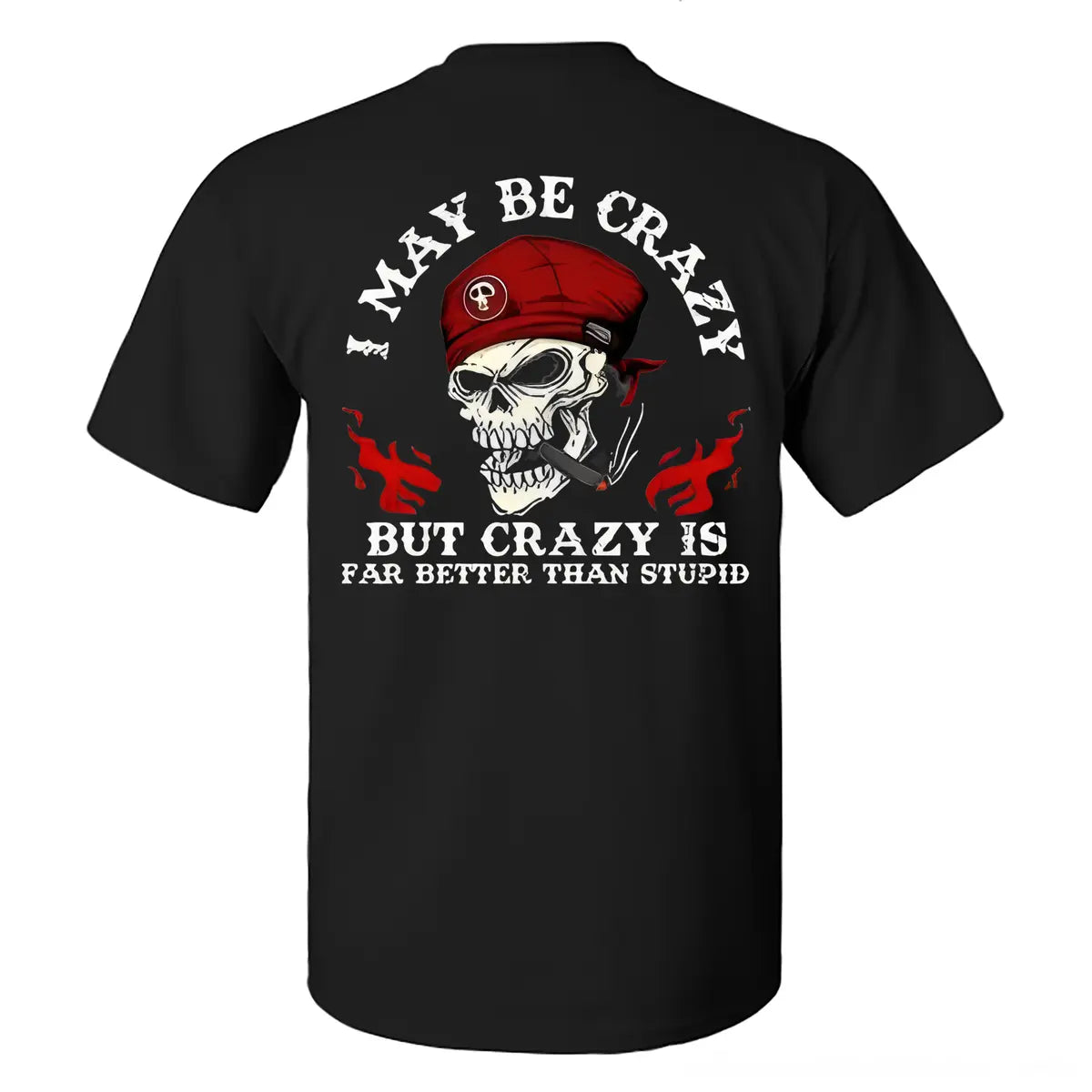 I May Be Crazy But Crazy Is Far Better Than Stupid Printed Men's T-shirt