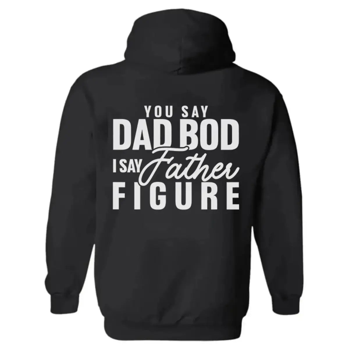 You Say Dad Bod I Say Father Figure Printed Fleece-lined Unisex Hoodie